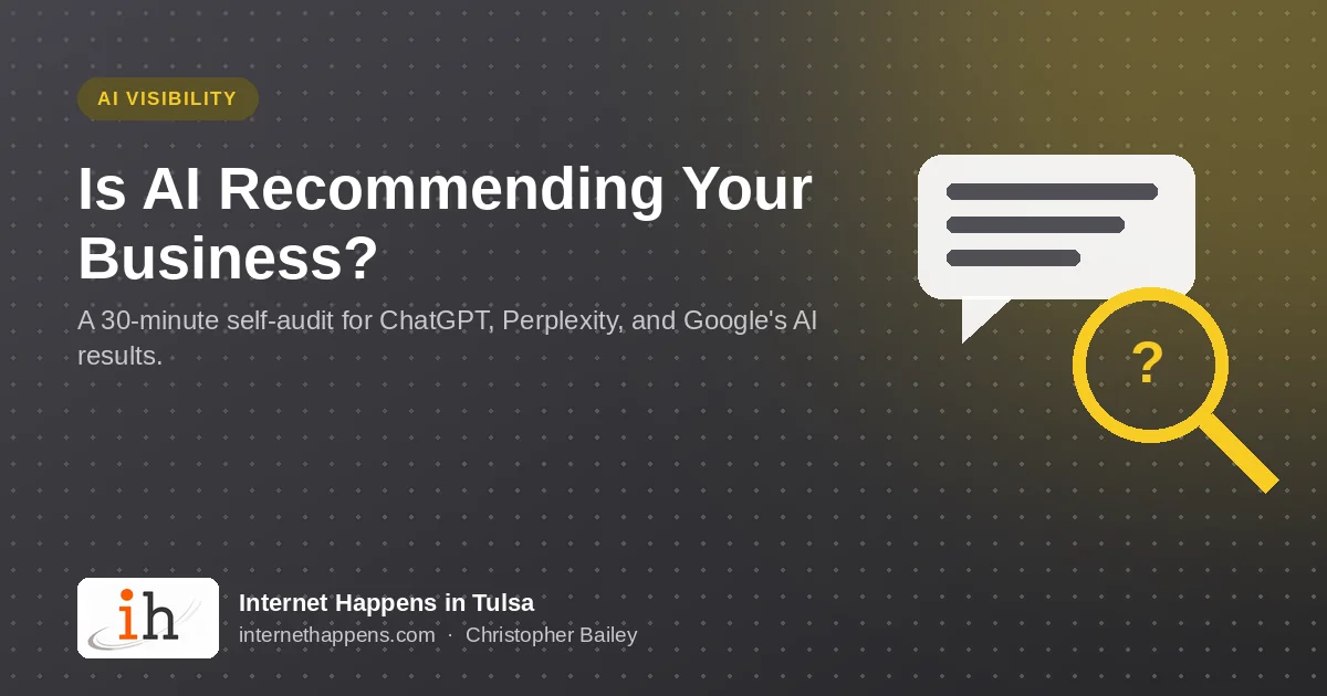 Is AI Recommending Your Business? A 30-minute self-audit for ChatGPT, Perplexity, and Google AI results, from Internet Happens in Tulsa